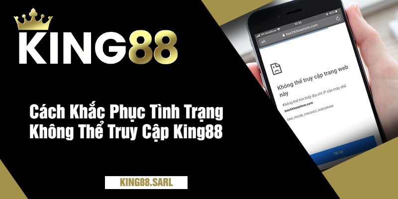 Tại Sao Bạn Không Thể Truy Cập King88 - Cách Khắc Phục 3 Cách Khắc Phục Tình Trạng Không Thể Truy Cập King88