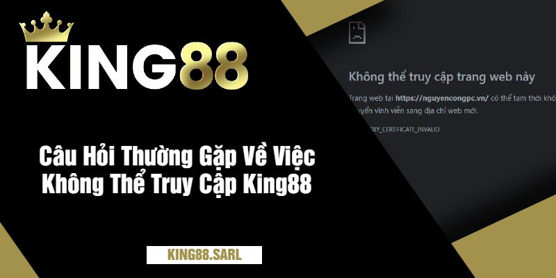 Tại Sao Bạn Không Thể Truy Cập King88 - Cách Khắc Phục 4 Câu Hỏi Thường Gặp Về Việc Không Thể Truy Cập King88