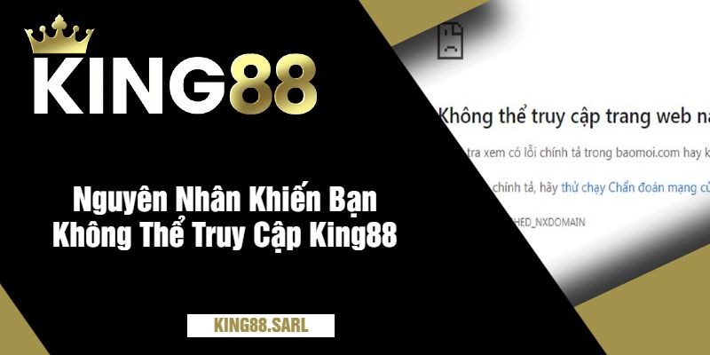 Tại Sao Bạn Không Thể Truy Cập King88 - Cách Khắc Phục 2 Nguyên Nhân Khiến Bạn Không Thể Truy Cập King88