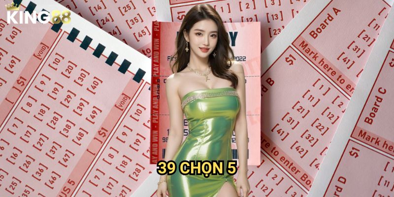 39 Chọn 5 King88 - Đột phá cơ hội trúng thưởng với xác suất cao 3 39 Chọn 5 King88 - Đột phá cơ hội trúng thưởng với xác suất cao
