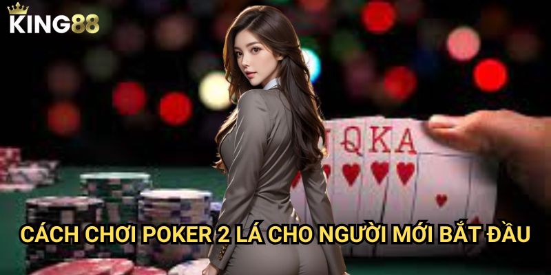 Cách chơi Poker 2 lá cho người mới bắt đầu King88 - Khởi đầu thuận lợi 6 Cách chơi Poker 2 lá cho người mới bắt đầu King88 - Khởi đầu thuận lợi