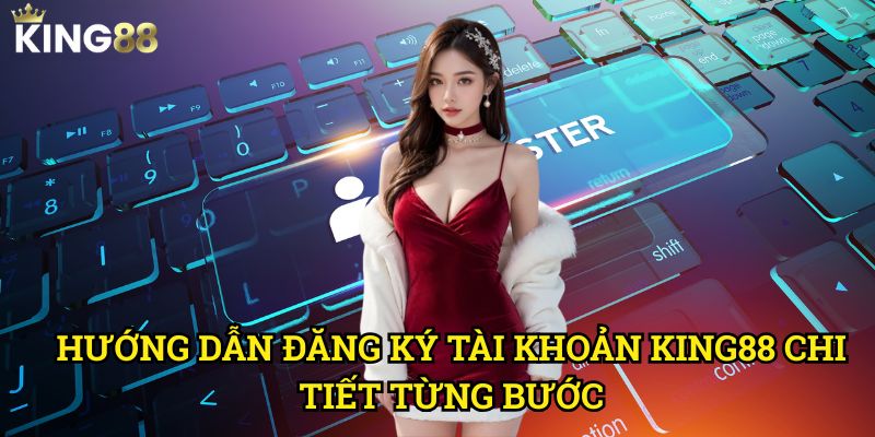 Hướng dẫn đăng ký tài khoản King88 - Quy trình đơn giản cho người chơi mới 3 Hướng dẫn đăng ký tài khoản King88 chi tiết từng bước